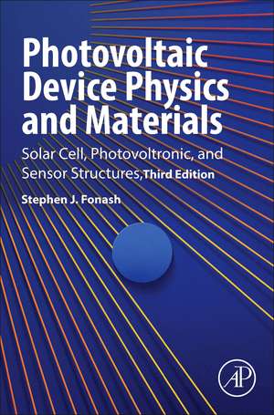 Photovoltaic Device Physics and Materials: Solar Cell, Photovoltronic, and Sensor Structures de Stephen J. Fonash