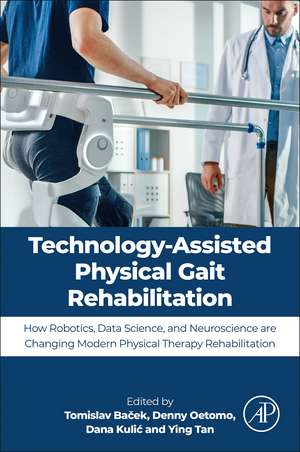 Technology-Assisted Physical Gait Rehabilitation: How Robotics, Data Science, and Neuroscience are Changing Modern Physical Therapy de Tomislav Bacek