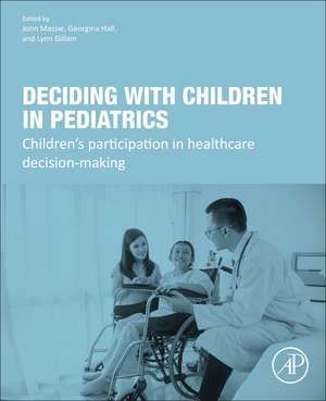 Deciding with Children in Pediatrics: Children's Participation in Healthcare Decision-Making de John Massie