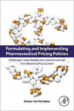 Formulating and Implementing Pharmaceutical Pricing Policies: Challenges, Case Studies and Lessons Learned from Medicine Price Control de Zaheer Babar