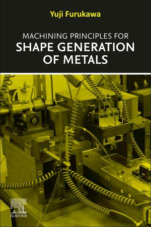 Machining Principles for Shape Generation of Metals de Yuji Furukawa