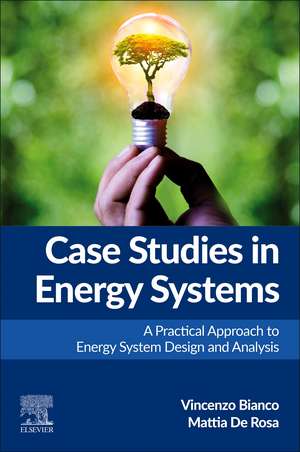 Case Studies in Energy Systems: A Practical Approach to Energy System Design and Analysis de Vincenzo Bianco