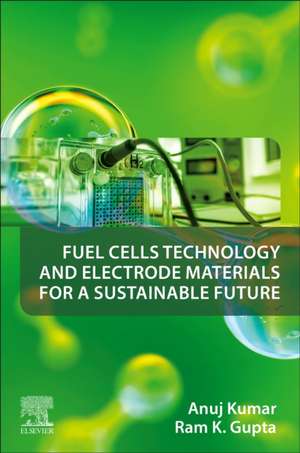 Fuel Cells Technology and Electrode Materials for a Sustainable Future de Anuj Kumar