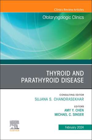 Thyroid and Parathyroid Disease, An Issue of Otolaryngologic Clinics of North America de Amy Y. Chen