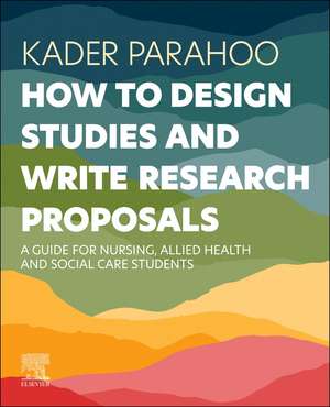 How to Design Studies and Write Research Proposals: A Guide for Nursing, Allied Health and Social Care Students de Kader Parahoo