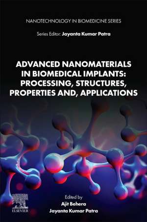 Advanced Nanomaterials in Biomedical Implants: Processing, Structures, Properties and, Applications de Ajit Behera