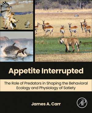 Appetite Interrupted: The Role of Predators in Shaping the Behavioral Ecology and Physiology of Satiety de James A. Carr
