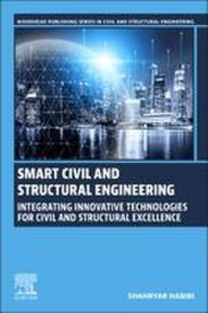 Smart Civil and Structural Engineering: Integrating Innovative Technologies for Civil and Structural Excellence de Shahryar Habibi