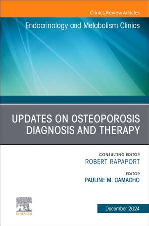 Updates on Osteoporosis Diagnosis and Therapy, an Issue of Endocrinology and Metabolism Clinics of North America de Pauline M Camacho