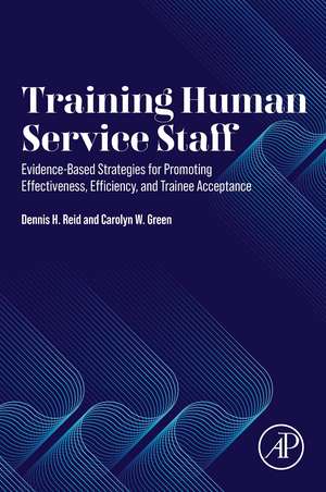 Training Human Service Staff: Evidence-Based Strategies for Promoting Effectiveness, Efficiency, and Trainee Acceptance de Dennis H. Reid