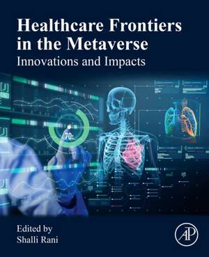 Healthcare Frontiers in the Metaverse: Innovations and Impacts de Shalli Rani