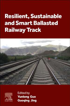 Resilient, Sustainable and Smart Ballasted Railway Track de Yunlong Guo