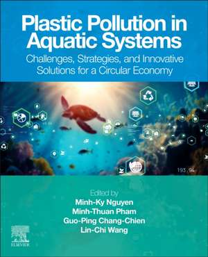 Plastic Pollution in Aquatic Systems: Challenges, Strategies, and Innovative Solutions for a Circular Economy de Minh-Ky Nguyen