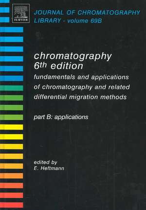 Chromatography: Fundamentals and Applications of Chromatography and Related Differential Migration Methods - Part B: Applications de E. Heftmann