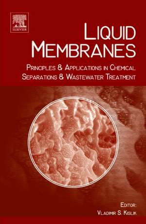 Liquid Membranes: Principles and Applications in Chemical Separations and Wastewater Treatment de Vladimir S Kislik