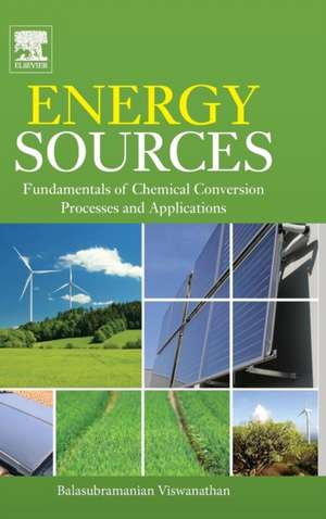 Energy Sources: Fundamentals of Chemical Conversion Processes and Applications de Balasubramanian Viswanathan