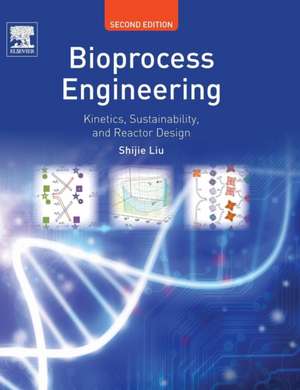 Bioprocess Engineering: Kinetics, Sustainability, and Reactor Design de Shijie Liu