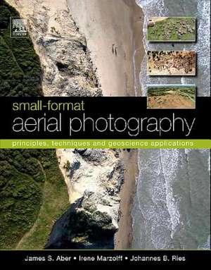 Small-Format Aerial Photography: Principles, Techniques and Geoscience Applications de James S. Aber