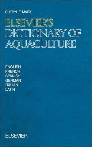 Elsevier's Dictionary of Aquaculture: In English, French, Spanish, German, Italian and Latin de C.E. Marx