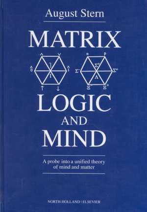 Matrix Logic and Mind: A Probe into a Unified Theory of Mind and Matter de A. Stern