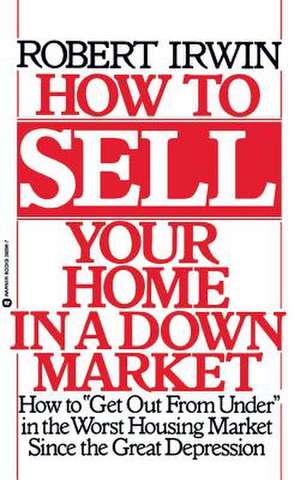 How to Sell Your Home in a Down Market de Robert Irwin