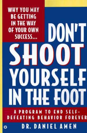 Don't Shoot Yourself in the Foot de Daniel G. Amen