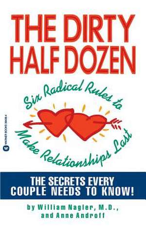 The Dirty Half Dozen: Six Radical Rules to Make Relationships Last de William Nagler