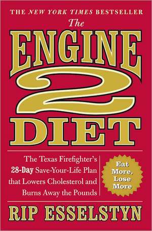 The Engine 2 Diet: The Texas Firefighter's 28-Day Save-Your-Life Plan that Lowers Cholesterol and Burns Away the Pounds de Rip Esselstyn