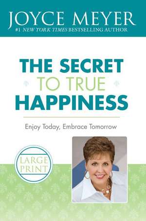 The Secret to True Happiness: Enjoy Today, Embrace Tomorrow de Joyce Meyer