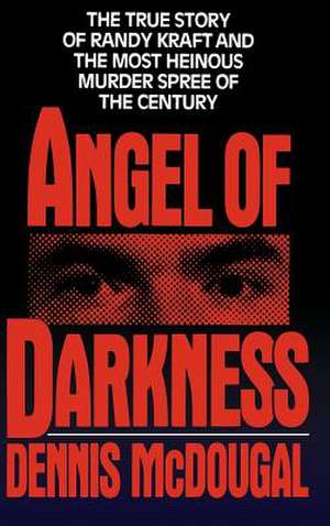 Angel of Darkness: The True Story of Randy Kraft and the Most Heinous Murder Spree de Dennis McDougal