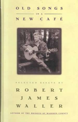 Old Songs in a New Cafe: Selected Essays de Robert James Waller