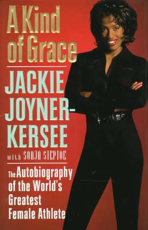 A Kind of Grace: The Autobiography of the World's Greatest Female Athlete de Jackie Joyner-Kersee