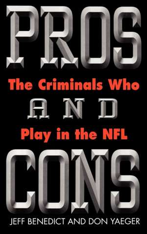 Pros and Cons: The Criminals Who Play in the NFL de Jeff Benedict