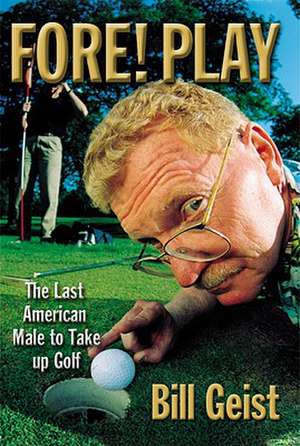 Fore! Play: The Last American Male Takes up Golf de Bill Geist