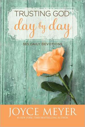 Trusting God Day by Day: 365 Daily Devotions de Joyce Meyer