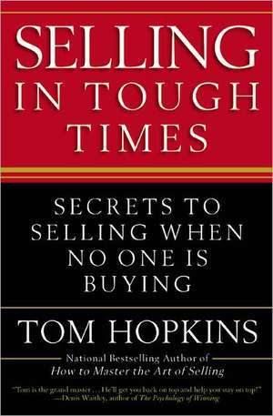 Selling in Tough Times: Secrets to Selling When No One Is Buying de Tom Hopkins