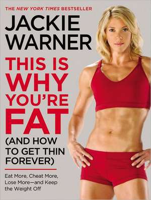 This Is Why You're Fat (And How to Get Thin Forever): Eat More, Cheat More, Lose More--and Keep the Weight Off de Jackie Warner