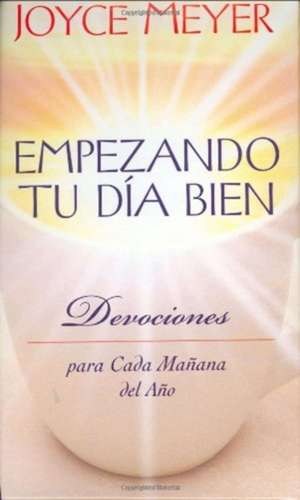 Empezando Tu Día Bien: Devociones para Cada Mañana del Año de Joyce Meyer