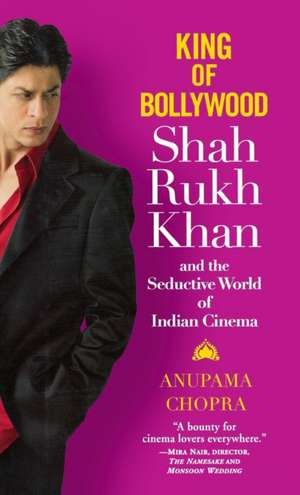 King of Bollywood: Shah Rukh Khan and the Seductive World of Indian Cinema de Anupama Chopra