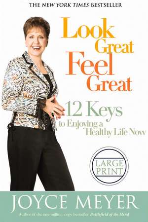 Look Great, Feel Great: 12 Keys to Enjoying a Healthy Life Now de Joyce Meyer