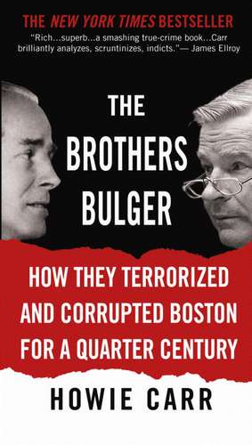 The Brothers Bulger: How They Terrorized and Corrupted Boston for a Quarter Century de Howie Carr