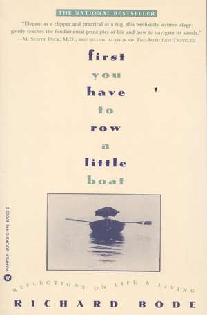 First You Have to Row a Little Boat: Reflections on Life & Living de Richard Bode