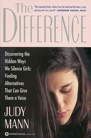 The Difference: Discovering the Hidden Ways We Silence Girls - Finding Alternatives That Can Give Them a Voice de Judy Mann