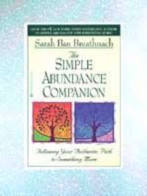 The Simple Abundance Companion: Following Your Authentic Path to Something More de Sarah Ban Breathnach