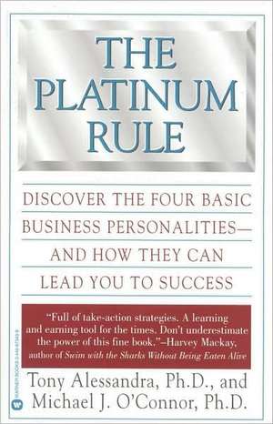 The Platinum Rule: Discover the Four Basic Business Personalities andHow They Can Lead You to Success de Tony Alessandra