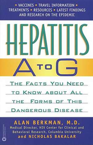 Hepatitis A to G: The Facts You Need to Know About All the Forms of This Dangerous Disease de Alan Berkman