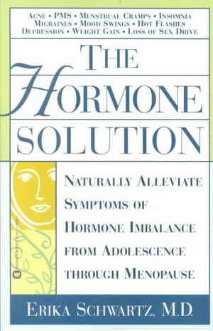 The Hormone Solution: Naturally Alleviate Symptoms of Hormone Imbalance from Adolescence Through Menopause de Erika Schwartz