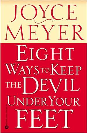 Eight Ways to Keep the Devil Under Your Feet de Joyce Meyer