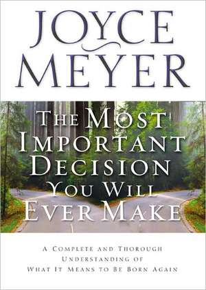 The Most Important Decision You Will Ever Make: A Complete and Thorough Understanding of What it Means to be Born Again de Joyce Meyer