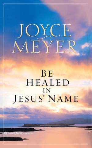 Be Healed in Jesus' Name de Joyce Meyer